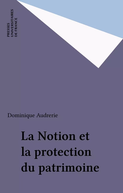 La Notion et la protection du patrimoine - Dominique Audrerie - Presses universitaires de France (réédition numérique FeniXX)