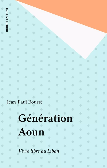 Génération Aoun - Jean-Paul Bourre - Robert Laffont (réédition numérique FeniXX)