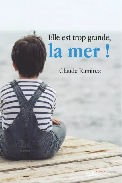 Elle est trop grande, la mer ! - Claude Ramirez - 5 sens éditions