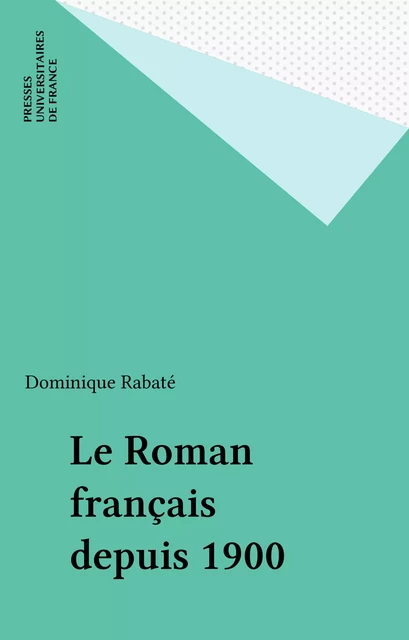 Le Roman français depuis 1900 - Dominique Rabaté - Presses universitaires de France (réédition numérique FeniXX)