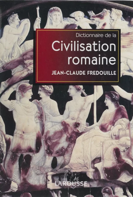 Dictionnaire de la civilisation romaine - Jean-Claude Fredouille - Larousse (réédition numérique FeniXX)