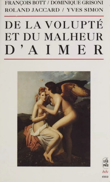 De la volupté et du malheur d'aimer - François Bott, Dominique-Antoine Grisoni, Roland Jaccard, Yves Simon - (Le Livre de poche) réédition numérique FeniXX