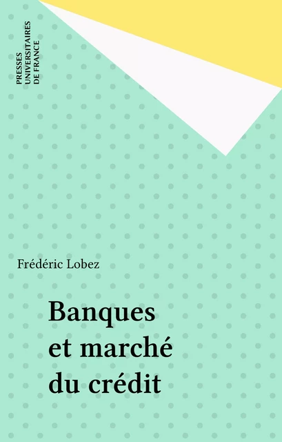 Banques et marché du crédit - Frédéric Lobez - Presses universitaires de France (réédition numérique FeniXX)