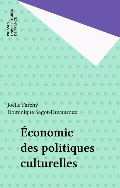 Économie des politiques culturelles - Joëlle Farchy, Dominique Sagot-Duvauroux - Presses universitaires de France (réédition numérique FeniXX)