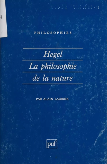 Hegel : la philosophie de la nature - Alain Lacroix - Presses universitaires de France (réédition numérique FeniXX)