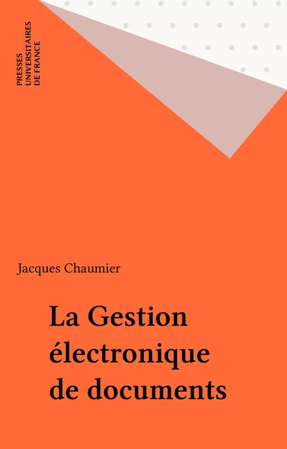 La Gestion électronique de documents - Jacques Chaumier - Presses universitaires de France (réédition numérique FeniXX)