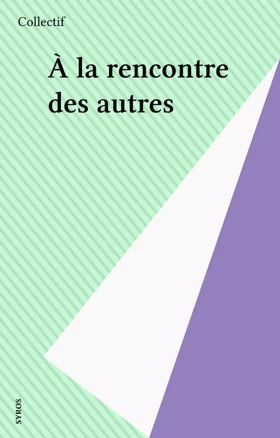 À la rencontre des autres -  Collectif - Syros (réédition numérique FeniXX)