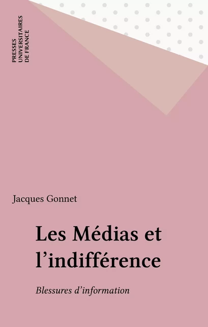 Les Médias et l'indifférence - Jacques Gonnet - Presses universitaires de France (réédition numérique FeniXX)