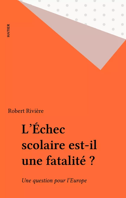 L'Échec scolaire est-il une fatalité ? - Robert Rivière - Hatier (réédition numérique FeniXX)