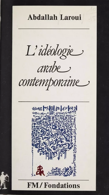 L'idéologie arabe contemporaine - Abdallah Laroui - La Découverte (réédition numérique FeniXX)