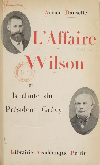 L'affaire Wilson et la chute de Président Grévy - Adrien Dansette - Perrin (réédition numérique FeniXX)