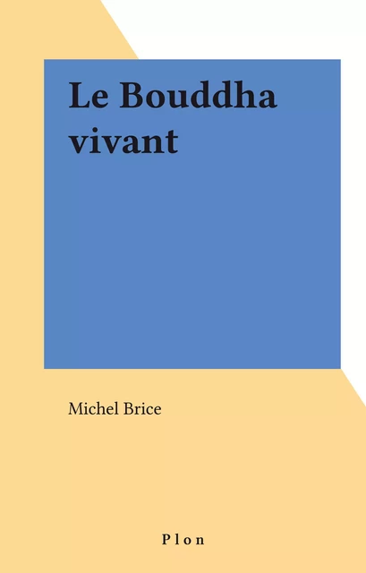 Le Bouddha vivant - Michel Brice - Plon (réédition numérique FeniXX)