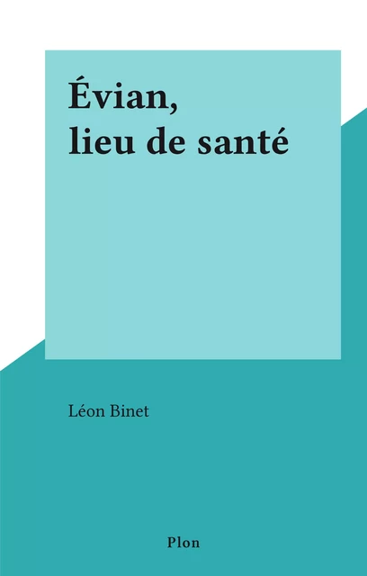 Évian, lieu de santé - Léon Binet - Plon (réédition numérique FeniXX)