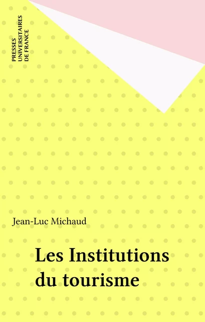 Les Institutions du tourisme - Jean-Luc Michaud - Presses universitaires de France (réédition numérique FeniXX)