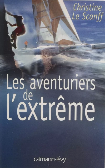 Les Aventuriers de l'extrême - Christine Le Scanff - Calmann-Lévy (réédition numérique FeniXX)