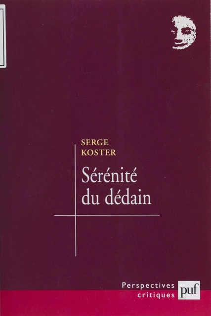 Sérénité du dédain : Flaubert, Proust, Léautaud - Serge Koster - Presses universitaires de France (réédition numérique FeniXX)