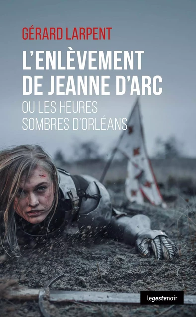 L'enlèvement de Jeanne d'Arc - Gérard Larpent - La Geste