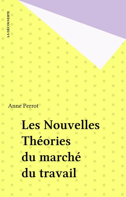 Les Nouvelles Théories du marché du travail - Anne Perrot - La Découverte (réédition numérique FeniXX)