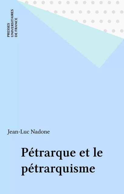 Pétrarque et le pétrarquisme - Jean-Luc Nardone - Presses universitaires de France (réédition numérique FeniXX)