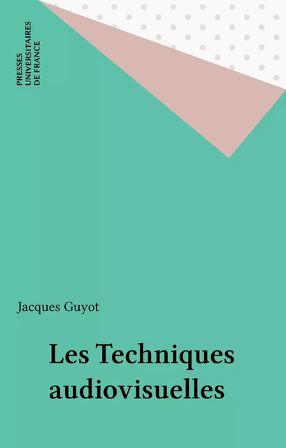 Les Techniques audiovisuelles - Jacques Guyot - Presses universitaires de France (réédition numérique FeniXX)