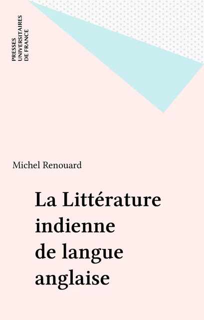 La Littérature indienne de langue anglaise - Michel Renouard - Presses universitaires de France (réédition numérique FeniXX)