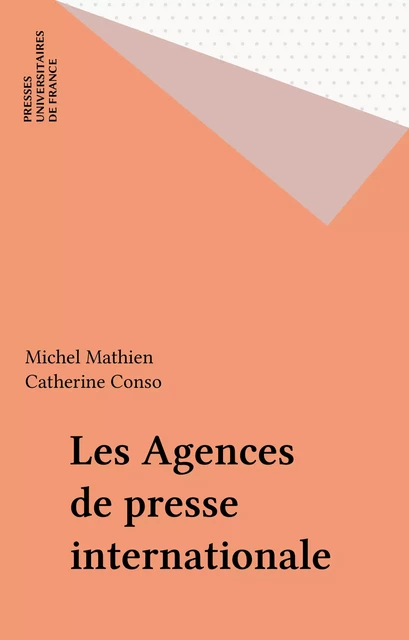 Les Agences de presse internationale - Michel Mathien, Catherine Conso - Presses universitaires de France (réédition numérique FeniXX)