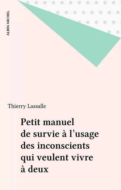 Petit Manuel de survie à l'usage des inconscients qui veulent vivre à deux - Thierry Lassalle - Albin Michel