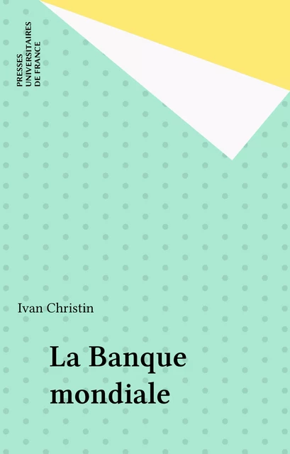 La Banque mondiale - Ivan Christin - Presses universitaires de France (réédition numérique FeniXX)