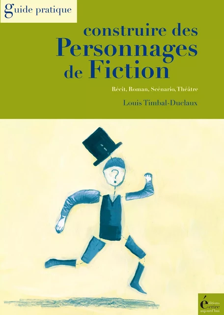 Construire des personnages de fiction - Louis Timbal-Duclaux - Écrire Aujourd'hui