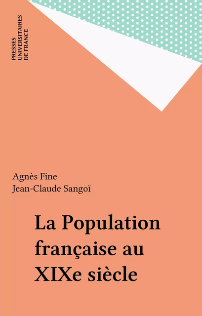 La Population française au XIXe siècle - Agnès Fine, Jean-Claude Sangoï - Presses universitaires de France (réédition numérique FeniXX)