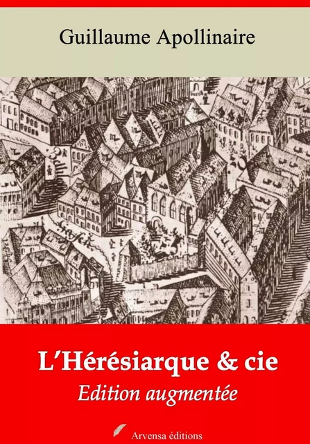 L’Hérésiarque et cie – suivi d'annexes - Guillaume Apollinaire - Arvensa Editions