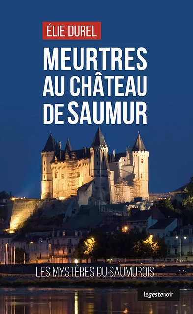 Meurtres au château de Saumur - Elie Durel - Geste Éditions