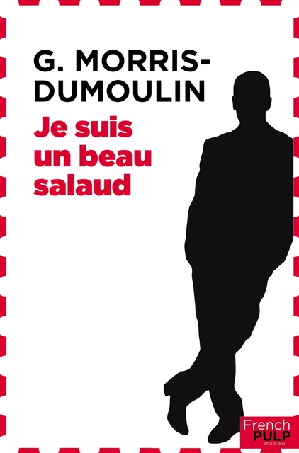 Je suis un beau salaud - G. Morris-Dumoulin - French Pulp éditions