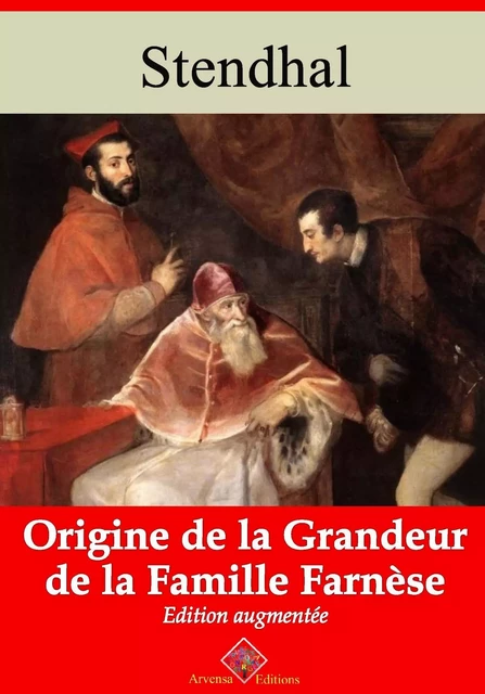 Origine de la grandeur de la famille Farnèse – suivi d'annexes - Stendhal Stendhal - Arvensa Editions