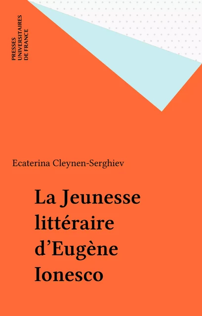 La Jeunesse littéraire d'Eugène Ionesco - Ecaterina Cleynen-Serghiev - Presses universitaires de France (réédition numérique FeniXX)