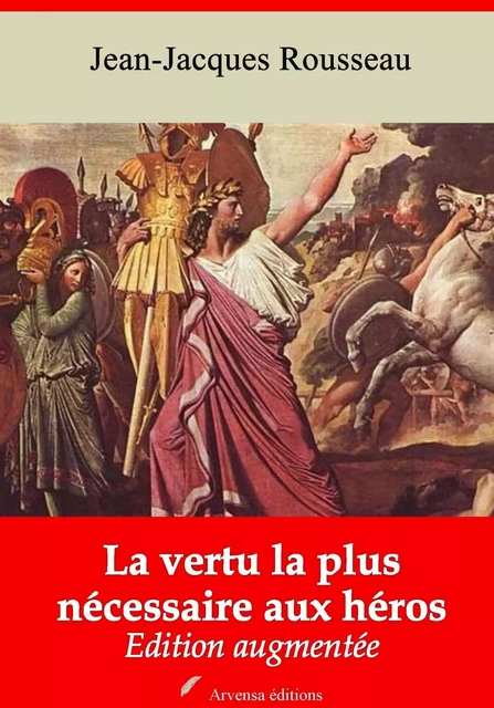 La Vertu la plus nécessaire aux héros – suivi d'annexes - Jean-Jacques Rousseau - Arvensa Editions