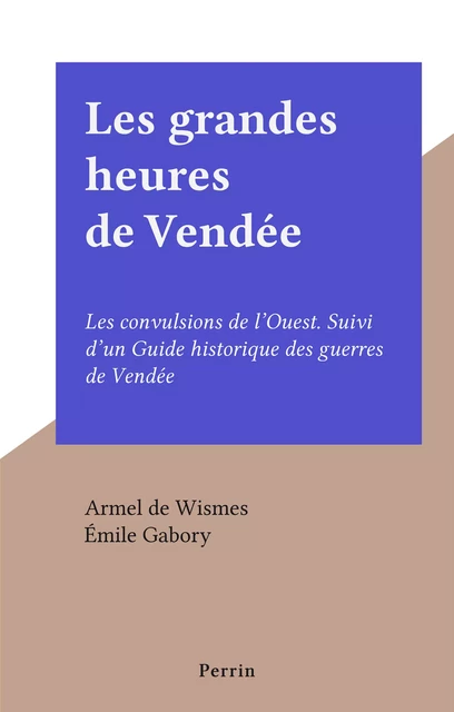 Les grandes heures de Vendée - Armel de Wismes, Émile Gabory - Perrin (réédition numérique FeniXX)