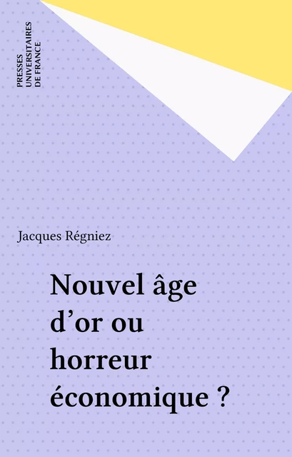 Nouvel âge d'or ou horreur économique ? - Jacques Régniez - Presses universitaires de France (réédition numérique FeniXX)