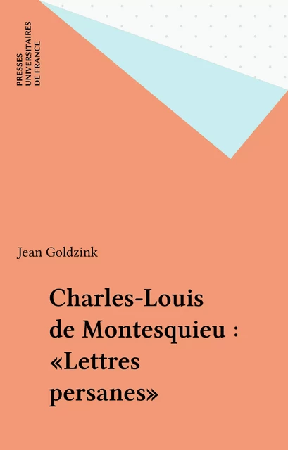 Charles-Louis de Montesquieu : «Lettres persanes» - Jean Goldzink - Presses universitaires de France (réédition numérique FeniXX)