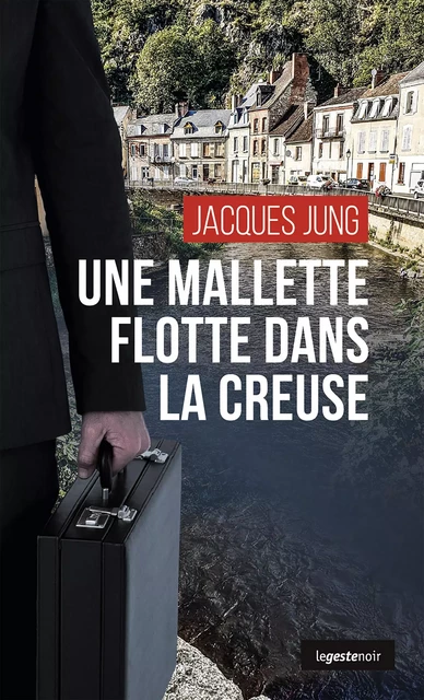 Une mallette flotte dans la Creuse - Jacques Jung - La Geste