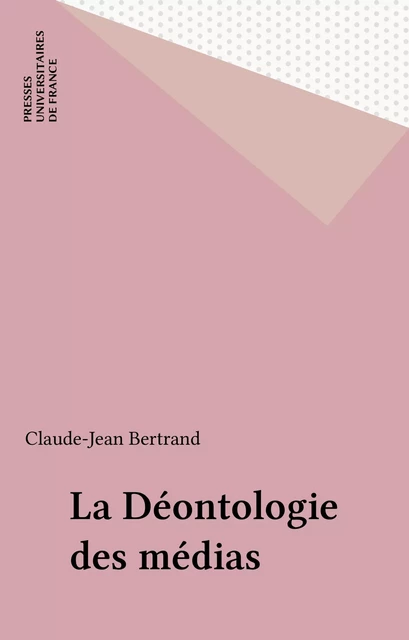 La Déontologie des médias - Claude-Jean Bertrand - Presses universitaires de France (réédition numérique FeniXX)