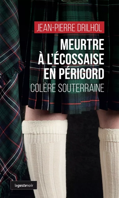 Meurtre à l’écossaise en Périgord : Colère souterraine - Jean-Pierre Drilhol - La Geste