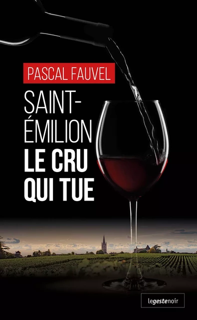 Saint-Émilion : Le cru qui tue - Pascal Fauvel - La Geste