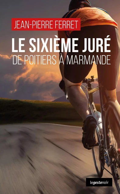 Le sixième juré : De Poitiers à Marmande - Jean-Pierre Ferret - La Geste