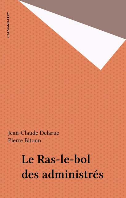 Le Ras-le-bol des administrés - Jean-Claude Delarue, Pierre Bitoun - Calmann-Lévy (réédition numérique FeniXX)