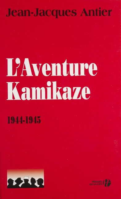 L'Aventure kamikaze (1944-1945) - Jean-Jacques Antier - Presses de la Cité (réédition numérique FeniXX)