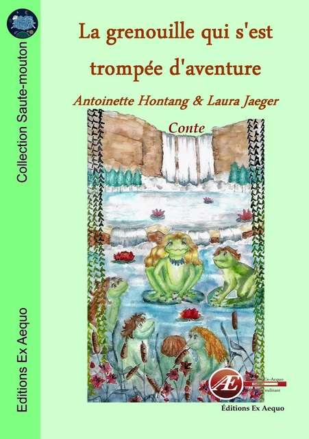 La grenouille qui s'est trompée d'aventure - Antoinette Hontang - Ex Aequo