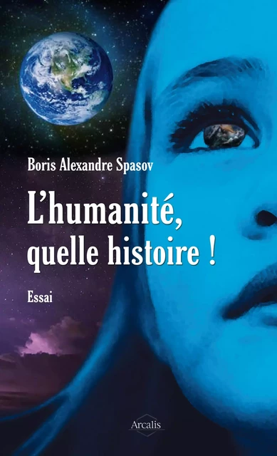 L'humanité, quelle histoire ! - Boris Alexandre Spasov - Arcalis