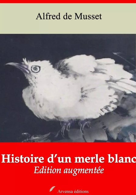 Histoire d’un merle blanc – suivi d'annexes - Alfred de Musset - Arvensa Editions