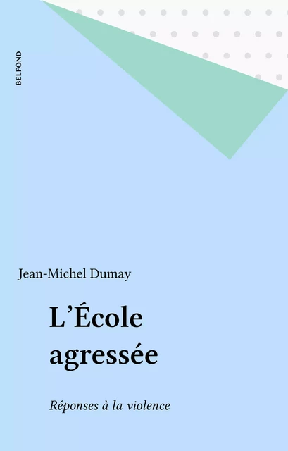 L'École agressée - Jean-Michel Dumay - Belfond (réédition numérique FeniXX)